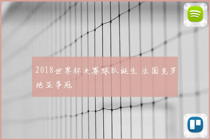 2018世界杯决赛球队诞生 法国克罗地亚争冠