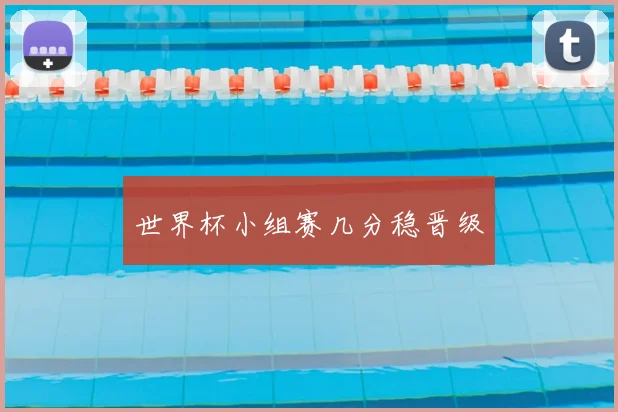 世界杯小组赛几分稳晋级