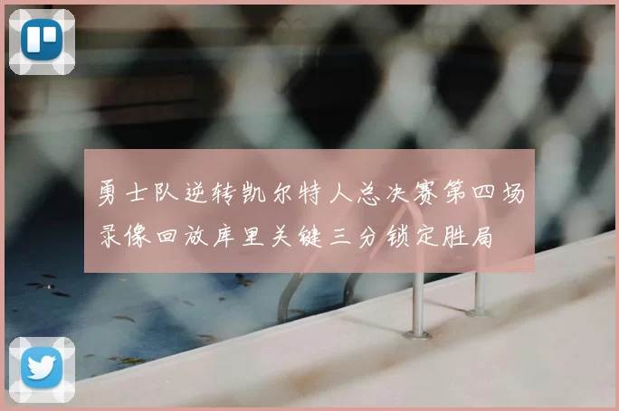 勇士队逆转凯尔特人总决赛第四场录像回放库里关键三分锁定胜局