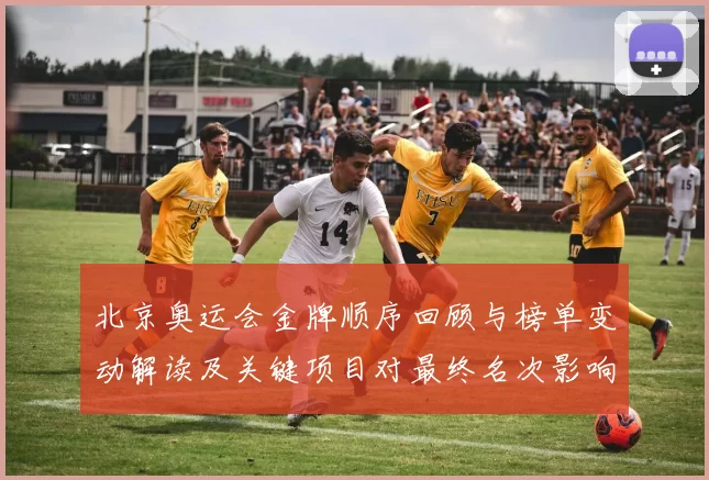 北京奥运会金牌顺序回顾与榜单变动解读及关键项目对最终名次影响