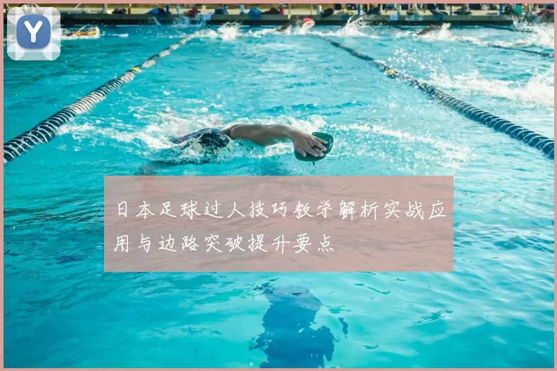 日本足球过人技巧教学解析实战应用与边路突破提升要点