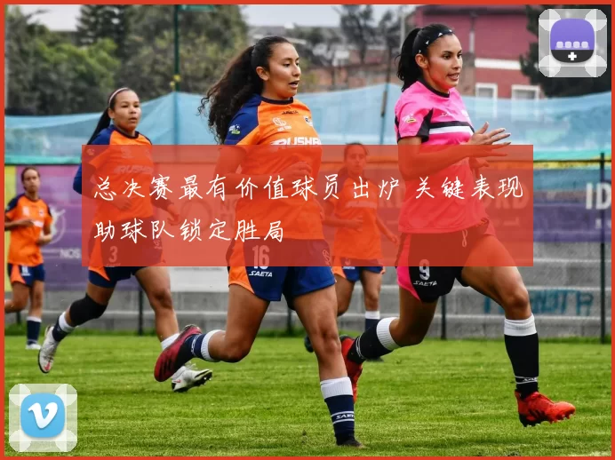 总决赛最有价值球员出炉 关键表现助球队锁定胜局