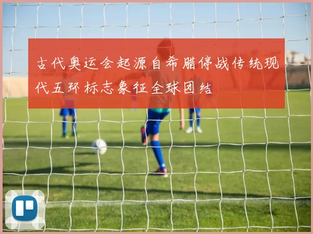 古代奥运会起源自希腊停战传统现代五环标志象征全球团结