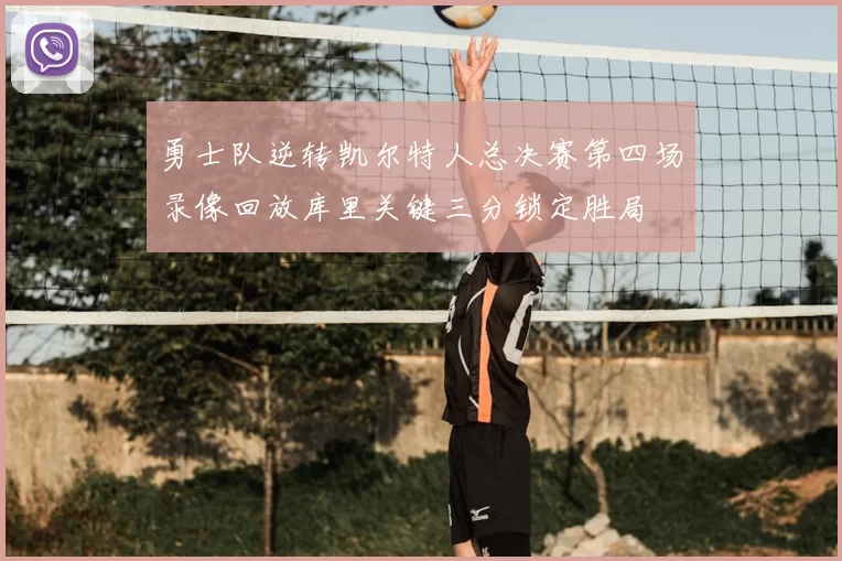 勇士队逆转凯尔特人总决赛第四场录像回放库里关键三分锁定胜局