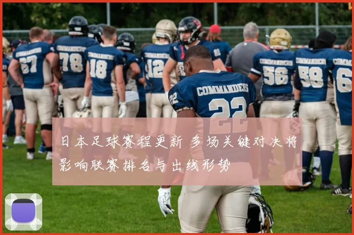 日本足球赛程更新 多场关键对决将影响联赛排名与出线形势